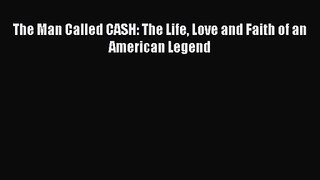 [PDF Download] The Man Called CASH: The Life Love and Faith of an American Legend [Download]