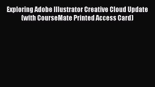 [PDF Download] Exploring Adobe Illustrator Creative Cloud Update (with CourseMate Printed Access