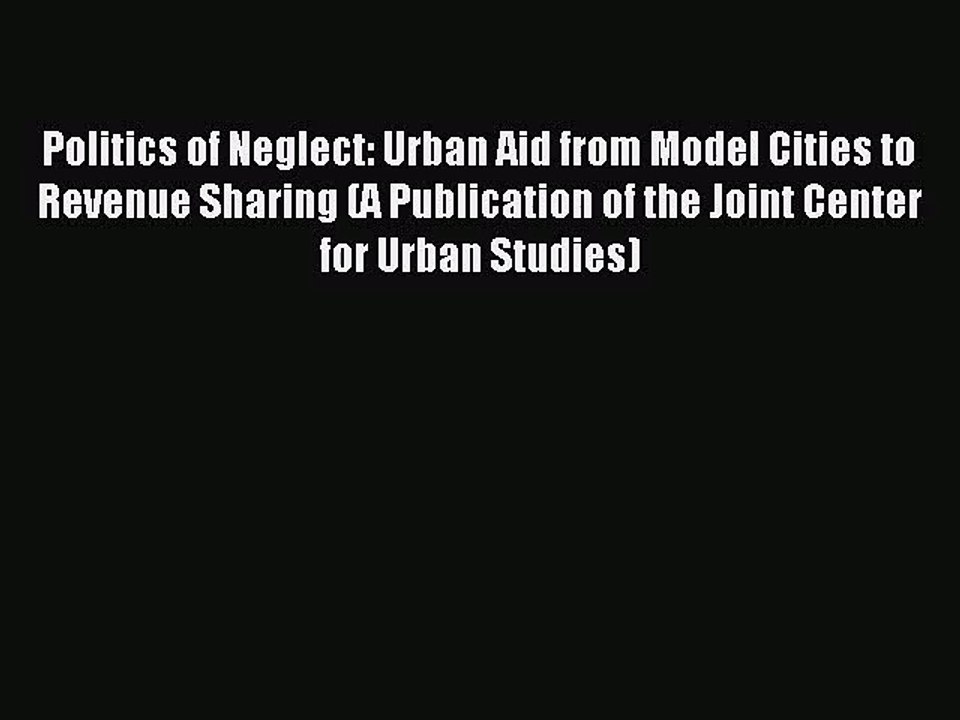 [PDF Download] Politics of Neglect: Urban Aid from Model Cities to Revenue Sharing (A Publication