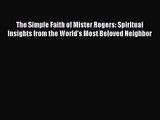 [PDF Download] The Simple Faith of Mister Rogers: Spiritual Insights from the World's Most