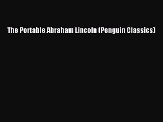 [PDF Download] The Portable Abraham Lincoln (Penguin Classics) [Read] Full Ebook