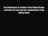 [PDF Download] The Elimination: A survivor of the Khmer Rouge confronts his past and the commandant