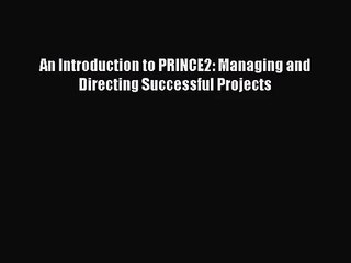 [PDF Download] An Introduction to PRINCE2: Managing and Directing Successful Projects [PDF]