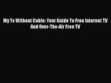 [PDF Download] My Tv Without Cable: Your Guide To Free Internet TV And Over-The-Air Free TV