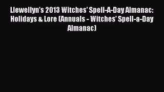 [PDF Download] Llewellyn's 2013 Witches' Spell-A-Day Almanac: Holidays & Lore (Annuals - Witches'