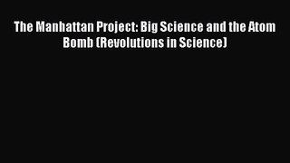 [PDF Download] The Manhattan Project: Big Science and the Atom Bomb (Revolutions in Science)