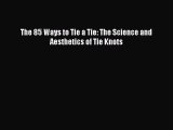 [PDF Download] The 85 Ways to Tie a Tie: The Science and Aesthetics of Tie Knots [Read] Online