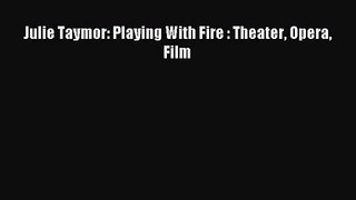 [PDF Download] Julie Taymor: Playing With Fire : Theater Opera Film [PDF] Online