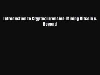 Video herunterladen: [PDF Download] Introduction to Cryptocurrencies: Mining Bitcoin & Beyond [Download] Full Ebook