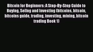 [PDF Download] Bitcoin for Beginners: A Step-By-Step Guide to Buying Sellng and Investing (bitcoins