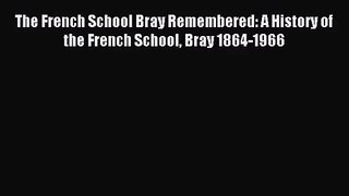 [PDF Download] The French School Bray Remembered: A History of the French School Bray 1864-1966