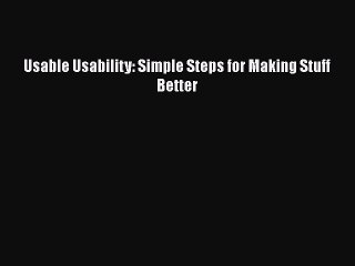 [PDF Download] Usable Usability: Simple Steps for Making Stuff Better [PDF] Online