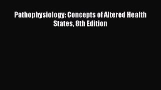 PDF Download - Pathophysiology: Concepts of Altered Health States 8th Edition Read Full Ebook