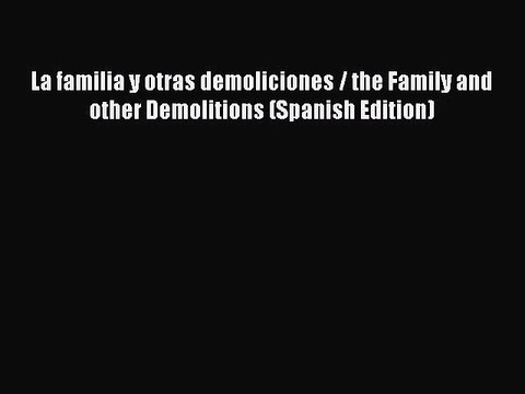 [PDF Download] La familia y otras demoliciones / the Family and other Demolitions (Spanish