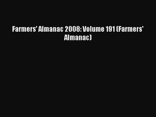 [PDF Download] Farmers' Almanac 2008: Volume 191 (Farmers' Almanac) [PDF] Online