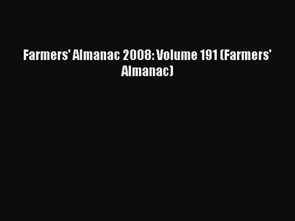 [PDF Download] Farmers' Almanac 2008: Volume 191 (Farmers' Almanac) [PDF] Online