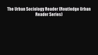 [PDF Download] The Urban Sociology Reader (Routledge Urban Reader Series) [Read] Full Ebook