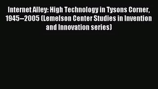 [PDF Download] Internet Alley: High Technology in Tysons Corner 1945--2005 (Lemelson Center