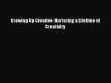 [PDF Download] Growing Up Creative: Nurturing a Lifetime of Creativity [Download] Online
