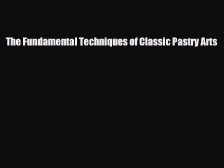 [PDF Download] The Fundamental Techniques of Classic Pastry Arts [Read] Online