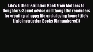 [PDF Download] Life's Little Instruction Book From Mothers to Daughters: Sound advice and thoughtful