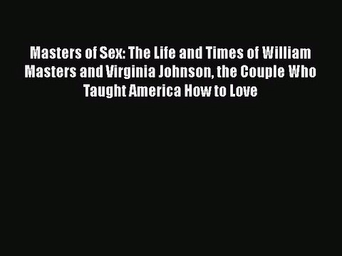 [PDF Download] Masters of Sex: The Life and Times of William Masters and Virginia Johnson the