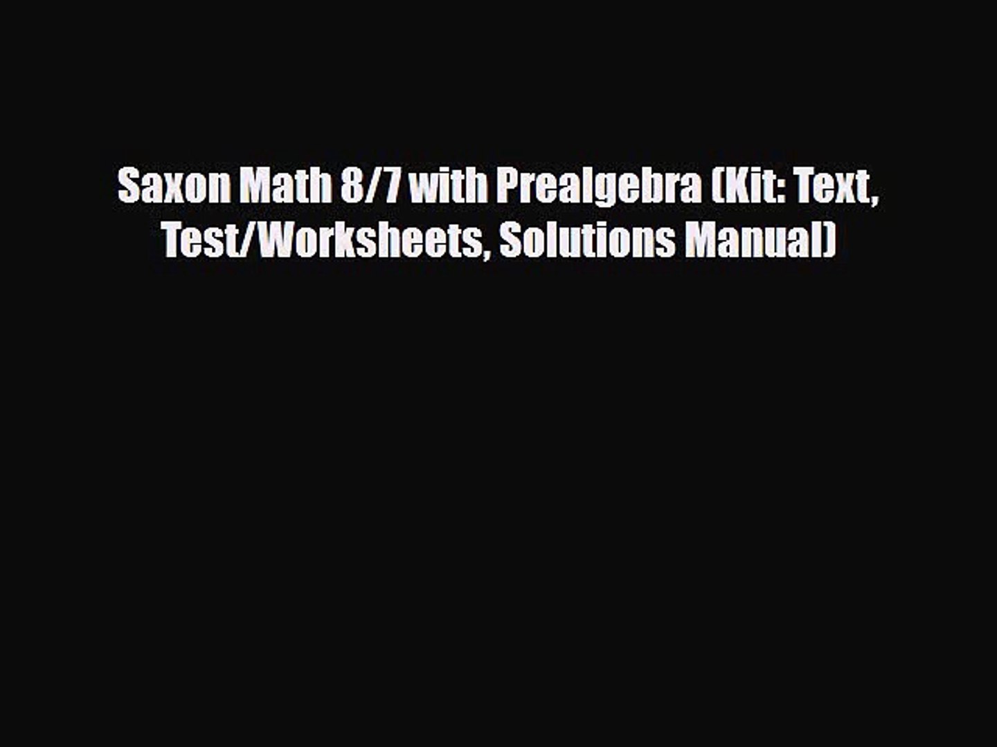 PDF Download] Saxon Math 8/7 with Prealgebra (Kit: Text Test/Worksheets  Solutions Manual) - video Dailymotion
