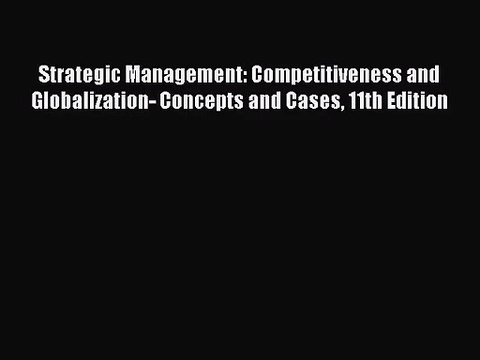 [PDF Download] Strategic Management: Competitiveness and Globalization- Concepts and Cases