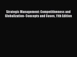 [PDF Download] Strategic Management: Competitiveness and Globalization- Concepts and Cases