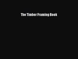[PDF Download] The Timber Framing Book [Download] Full Ebook