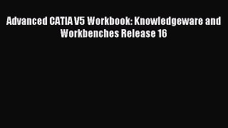 [PDF Download] Advanced CATIA V5 Workbook: Knowledgeware and Workbenches Release 16 [PDF] Online