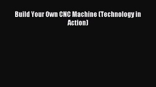 [PDF Download] Build Your Own CNC Machine (Technology in Action) [Download] Online