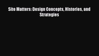 [PDF Download] Site Matters: Design Concepts Histories and Strategies [PDF] Online
