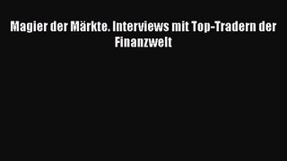 [PDF Download] Magier der Märkte: Interviews mit Top-Tradern der Finanzwelt [Read] Online