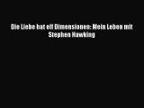 [PDF Download] Die Liebe hat elf Dimensionen: Mein Leben mit Stephen Hawking [Download] Full