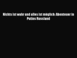 [PDF Download] Nichts ist wahr und alles ist möglich: Abenteuer in Putins Russland [Read] Full