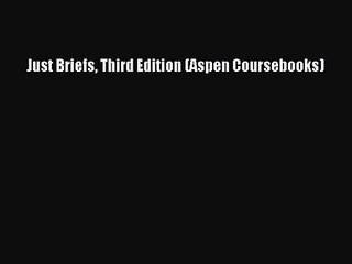 [PDF Download] Just Briefs Third Edition (Aspen Coursebooks) [Download] Online