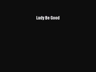 [PDF Download] Lady Be Good [Download] Online