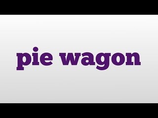 pie wagon meaning and pronunciation