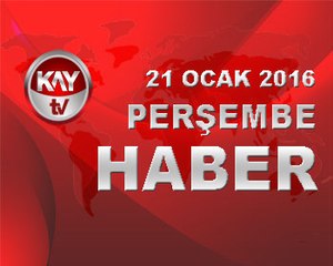 21 OCAK 2016 KAYTV HABER
