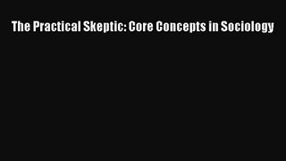 [PDF Download] The Practical Skeptic: Core Concepts in Sociology [Read] Full Ebook