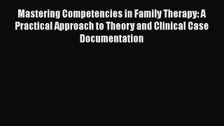 [PDF Download] Mastering Competencies in Family Therapy: A Practical Approach to Theory and