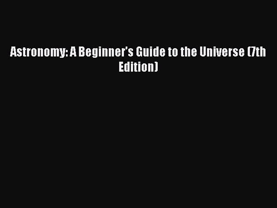 [PDF Download] Astronomy: A Beginner's Guide to the Universe (7th Edition) [Read] Online