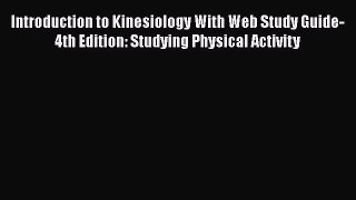 [PDF Download] Introduction to Kinesiology With Web Study Guide-4th Edition: Studying Physical