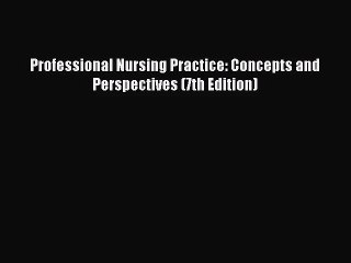 [PDF Download] Professional Nursing Practice: Concepts and Perspectives (7th Edition) [Read]