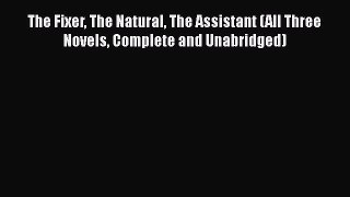[PDF Download] The Fixer The Natural The Assistant (All Three Novels Complete and Unabridged)