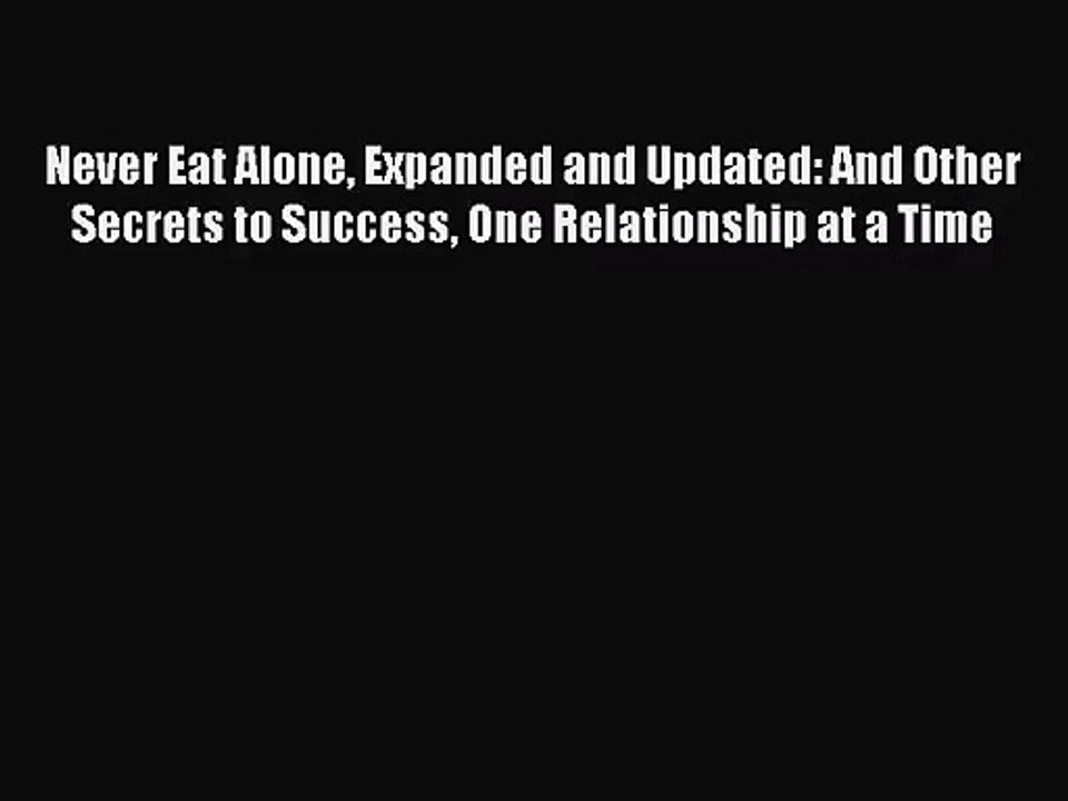 [PDF Download] Never Eat Alone Expanded and Updated: And Other Secrets to Success One Relationship