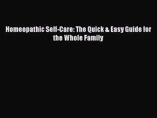 [PDF Download] Homeopathic Self-Care: The Quick & Easy Guide for the Whole Family [Read] Full