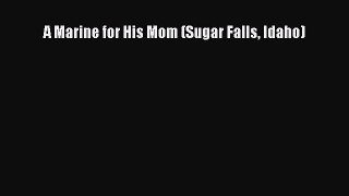 [PDF Download] A Marine for His Mom (Sugar Falls Idaho) [Download] Online