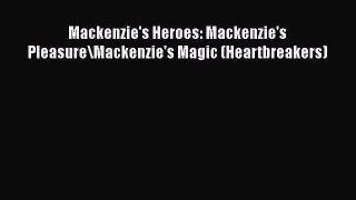 [PDF Download] Mackenzie's Heroes: Mackenzie's Pleasure\Mackenzie's Magic (Heartbreakers) [PDF]